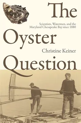 Otázka ustríc: Ústrica: vedci, vodohospodári a Marylandský záliv Chesapeake od roku 1880 - The Oyster Question: Scientists, Watermen, and the Maryland Chesapeake Bay Since 1880