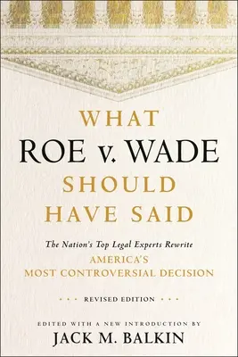Čo sa malo povedať v rozhodnutí Roe V. Wade: Najlepší právni experti krajiny prepisujú najkontroverznejšie americké rozhodnutie, revidované vydanie - What Roe V. Wade Should Have Said: The Nation's Top Legal Experts Rewrite America's Most Controversial Decision, Revised Edition
