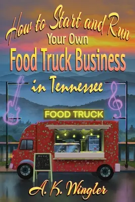 Ako začať podnikať s vlastnými nákladnými autami s občerstvením v štáte Tennessee - How to Start and Run Your Own Food Truck Business in Tennessee