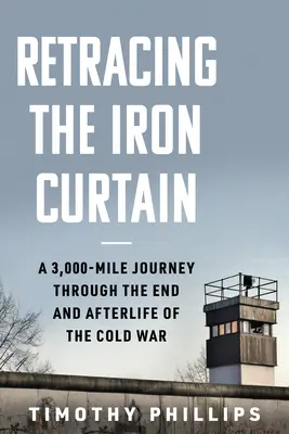 Späť na železnú oponu: Tritisíc kilometrov dlhá cesta po konci studenej vojny a po jej skončení - Retracing the Iron Curtain: A 3,000-Mile Journey Through the End and Afterlife of the Cold War