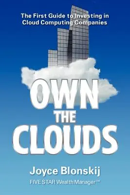 Vlastniť mraky: Prvý sprievodca investovaním do spoločností zaoberajúcich sa cloud computingom - Own the Clouds: The First Guide to Investing in Cloud Computing Companies