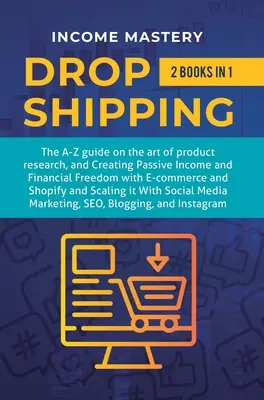Dropshipping: 2 v 1: Sprievodca od A do Z o umení výskumu produktov, vytváraní pasívneho príjmu, finančnej slobode s elektronickým obchodom, obchode - Dropshipping: 2 in 1: The A-Z guide on the Art of Product Research, Creating Passive Income, Financial Freedom with E-commerce, Shop