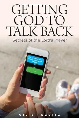 Ako prinútiť Boha, aby sa ozval: Tajomstvo modlitby Pánovej - Getting God to Talk Back: Secrets of the Lord's Prayer