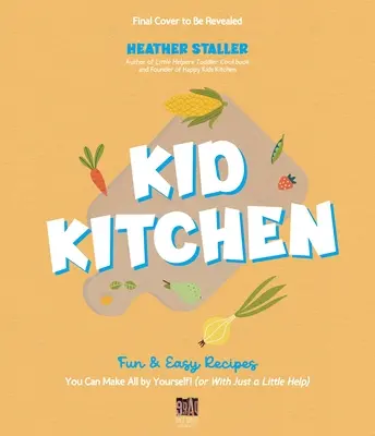 Detská kuchyňa: Zábavné a jednoduché recepty, ktoré si môžete pripraviť sami! (alebo len s malou pomocou) - Kid Kitchen: Fun & Easy Recipes You Can Make All by Yourself! (or with Just a Little Help)