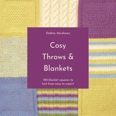 Príjemné hody a deky: 100 štvorcov na pletenie od jednoduchých až po odborné - Cosy Throws and Blankets: 100 Blanket Squares to Knit from Easy to Expert