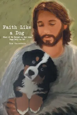Viera ako pes: Čo keby sme sa spoliehali na Boha tak, ako sa na nás spoliehajú psy? - Faith Like a Dog: What if We Relied on God Like Dogs Rely on Us?