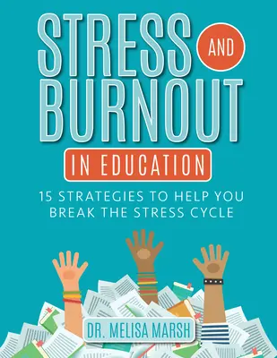Stres a vyhorenie vo vzdelávaní: 15 stratégií, ktoré vám pomôžu prelomiť cyklus stresu - Stress and Burnout in Education: 15 Strategies to Help You Break the Stress Cycle