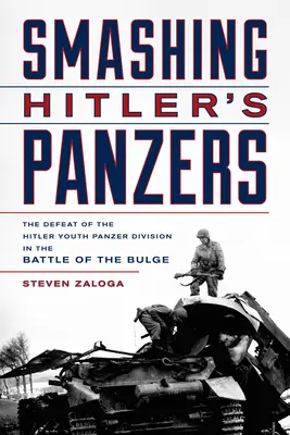 Rozbitie Hitlerových pancierov: Porážka tankovej divízie Hitlerjugend v bitke o priesmyk - Smashing Hitler's Panzers: The Defeat of the Hitler Youth Panzer Division in the Battle of the Bulge