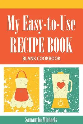 Moja ľahko použiteľná kniha receptov: Prázdna kuchárska kniha - My Easy-To-Use Recipe Book: Blank Cookbook