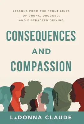 Následky a súcit: a rozptýlené šoférovanie pod vplyvom alkoholu, drog a rozptýlené šoférovanie - Consequences and Compassion: Lessons from the Front Lines of Drunk, Drugged, and Distracted Driving