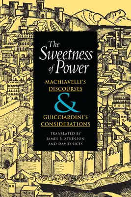 Sladkosť moci: Machiavelliho rozpravy a Guicciardiniho úvahy - The Sweetness of Power: Machiavelli's Discourses and Guicciardini's Considerations