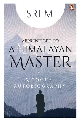 Učeník himalájskeho majstra: Autobiografia jogína - Apprenticed to a Himalayan Master: A Yogi's Autobiography
