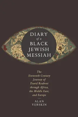 Denník čierneho židovského mesiáša: Cesta Davida Reubeniho po Afrike, Blízkom východe a Európe v šestnástom storočí - Diary of a Black Jewish Messiah: The Sixteenth-Century Journey of David Reubeni Through Africa, the Middle East, and Europe