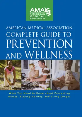 Americká lekárska asociácia Kompletný sprievodca prevenciou a wellness: Čo potrebujete vedieť o prevencii chorôb, udržiavaní zdravia a životnej pohode - American Medical Association Complete Guide to Prevention and Wellness: What You Need to Know about Preventing Illness, Staying Healthy, and Living Lo