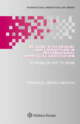 Riešenie úplatkárstva a korupcie v medzinárodnej obchodnej arbitráži: Zisťovať alebo nezisťovať - Dealing with Bribery and Corruption in International Commercial Arbitration: To Probe or Not to Probe