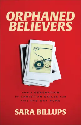 Osirelí veriaci: Ako môže generácia kresťanských vyhnancov nájsť cestu domov - Orphaned Believers: How a Generation of Christian Exiles Can Find the Way Home