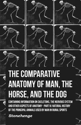 Porovnávacia anatómia človeka, koňa a psa - obsahuje informácie o kostrách, nervovej sústave a ďalších aspektoch anatómie: Časť IV - The Comparative Anatomy of Man, the Horse, and the Dog - Containing Information on Skeletons, the Nervous System and Other Aspects of Anatomy: Part IV