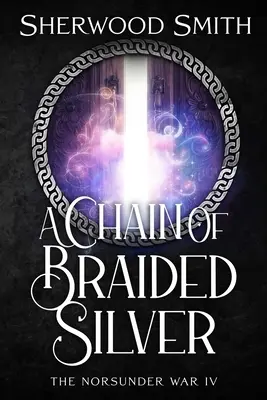A Chain of Braided Silver (Strieborná reťaz): Norsunder War IV - A Chain of Braided Silver: The Norsunder War IV