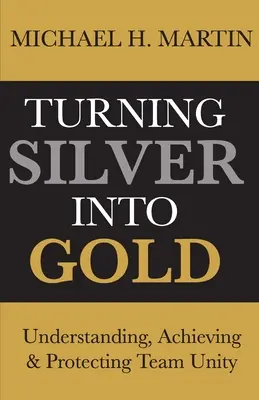 Premena striebra na zlato: Pochopenie, dosiahnutie a ochrana jednoty tímu - Turning Silver Into Gold: Understanding, Achieving and Protecting Team Unity