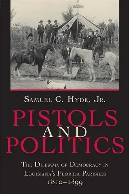 Pištole a politika: Dilema demokracie vo floridských farnostiach Louisiany v rokoch 1810 - 1899 - Pistols and Politics: The Dilemma of Democracy in Louisiana's Florida Parishes, 1810--1899