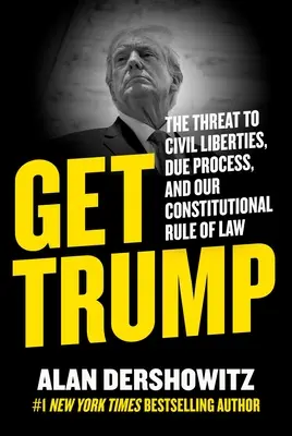 Získajte Trumpa: Hrozba pre občianske slobody, spravodlivý proces a náš ústavný právny štát - Get Trump: The Threat to Civil Liberties, Due Process, and Our Constitutional Rule of Law