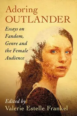 Adoring Outlander: Eseje o fandome, žánri a ženskom publiku - Adoring Outlander: Essays on Fandom, Genre and the Female Audience