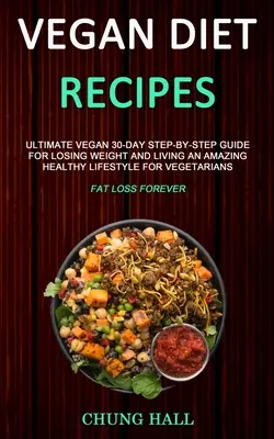Recepty na vegánsku stravu: Vegánsky 30-dňový sprievodca krok za krokom pre chudnutie a úžasný zdravý životný štýl pre vegetariánov (Fa - Vegan Diet Recipes: Ultimate Vegan 30-Day Step-By-Step Guide for Losing Weight and Living an Amazing Healthy Lifestyle for Vegetarians (Fa