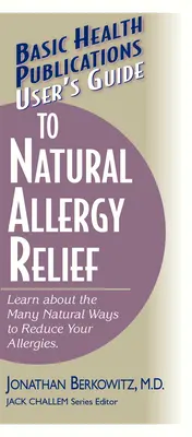 Používateľská príručka k prírodnej úľave od alergií: Príručka pre alergikov: Prírodné spôsoby zmiernenia alergií - User's Guide to Natural Allergy Relief: Learn about the Many Natural Ways to Reduce Your Allergies