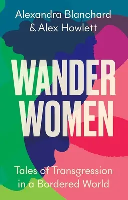 Putovanie žien: Príbehy o prekračovaní hraníc v ohraničenom svete - Wander Women: Tales of Transgression in a Bordered World
