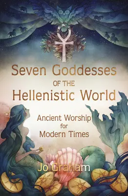 Sedem bohyň helenistického sveta: Staroveké uctievanie pre modernú dobu - Seven Goddesses of the Hellenistic World: Ancient Worship for Modern Times