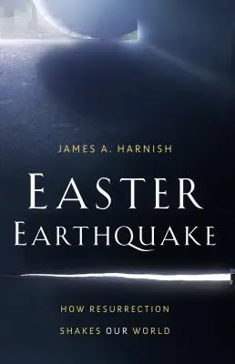 Veľkonočné zemetrasenie: Ako zmŕtvychvstanie otriasa naším svetom - Easter Earthquake: How Resurrection Shakes Our World