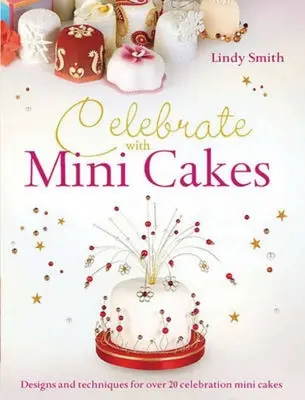 Oslavujte s minikortami: Dizajny a techniky na vytvorenie viac ako 25 oslavných minidortov - Celebrate with Minicakes: Designs and Techniques for Creating Over 25 Celebration Minicakes