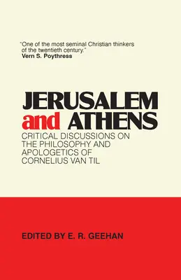 Jeruzalem a Atény: Kritické diskusie o filozofii a apologetike Cornelia Van Tila - Jerusalem and Athens: Critical Discussions on the Philosophy and Apologetics of Cornelius Van Til