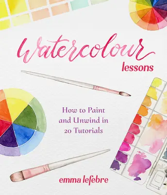 Lekcie akvarelu: (Ako maľovať akvarelom pre začiatočníkov) - Watercolour Lessons: How to Paint and Unwind in 20 Tutorials (How to Paint with Watercolours for Beginners)