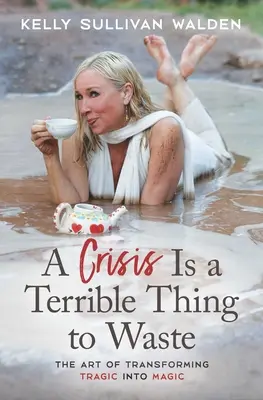 Kríza je strašná vec na premrhanie: Umenie premeniť tragické na čarovné - A Crisis Is a Terrible Thing to Waste: The Art of Transforming the Tragic Into Magic