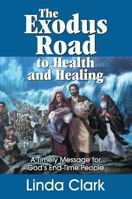 Exodus Cesta k zdraviu a uzdraveniu: Včasné posolstvo pre Boží ľud na konci čias - The Exodus Road to Health and Healing: A Timely Message for God's End-Time People