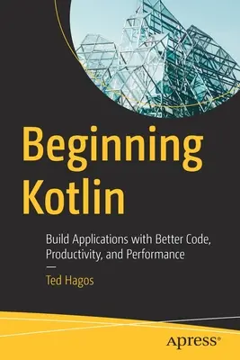 Začiatky jazyka Kotlin: Vytváranie aplikácií s lepším kódom, produktivitou a výkonom - Beginning Kotlin: Build Applications with Better Code, Productivity, and Performance