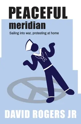 Pokojný poludník: Plavba do vojny, protesty doma - Peaceful Meridian: Sailing into War, Protesting at Home