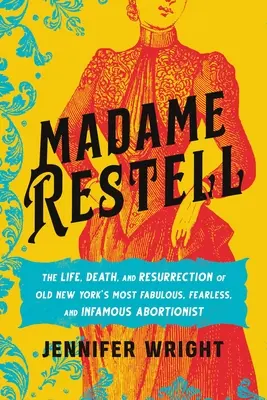Madame Restell: Život, smrť a zmŕtvychvstanie najbáječnejšej, najneohrozenejšej a najznámejšej potratárky v starom New Yorku - Madame Restell: The Life, Death, and Resurrection of Old New York's Most Fabulous, Fearless, and Infamous Abortionist