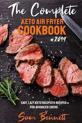 Kompletná keto kuchárka pre fritézu na vzduchu #2019: Jednoduché, lenivé keto recepty a recepty pre pokročilých používateľov - The Complete Keto Air Fryer Cookbook #2019: Easy, Lazy Keto Recipes & Recipes for Advanced Users