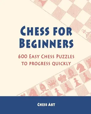 Šach pre začiatočníkov: 600 jednoduchých šachových hádaniek pre rýchle napredovanie - Chess for Beginners: 600 Easy Chess Puzzles to progress quickly