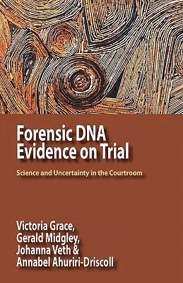 Forenzné dôkazy DNA na súde: Veda a neistota v súdnej sieni - Forensic DNA Evidence on Trial: Science and Uncertainty in the Courtroom