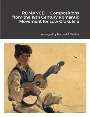 ROMANCE! Skladby romantického hnutia 19. storočia pre Low G Ukulele - ROMANCE! Compositions from the 19th Century Romantic Movement for Low G Ukulele