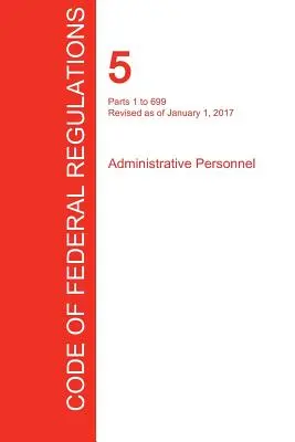 CFR 5, časti 1 až 699, Administratívny personál, 01. 01. 2017 (zväzok 1 z 3) (Úrad federálneho registra (Cfr)) - CFR 5, Parts 1 to 699, Administrative Personnel, January 01, 2017 (Volume 1 of 3) (Office of the Federal Register (Cfr))