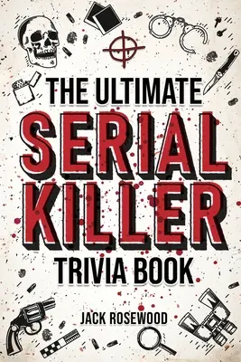 The Ultimate Serial Killer Trivia Book (Kniha zaujímavostí o sériových vrahoch): Zbierka fascinujúcich faktov a znepokojujúcich podrobností o neslávne známych sériových vrahoch a ich desivých zločinoch - The Ultimate Serial Killer Trivia Book: A Collection Of Fascinating Facts And Disturbing Details About Infamous Serial Killers And Their Horrific Crim