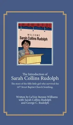 The Introduction of Sarah Collins Rudolph (Predstavenie Sarah Collins Rudolphovej): Príbeh piateho dievčatka, ktoré prežilo bombový útok na baptistický kostol na 16. ulici - The Introduction of Sarah Collins Rudolph: The story of the fifth little girl who survived the 16th Street Baptist Church bombing