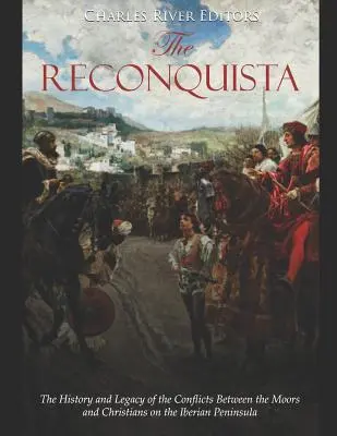 Reconquista: História a dedičstvo konfliktov medzi Maurmi a kresťanmi na Pyrenejskom polostrove - The Reconquista: The History and Legacy of the Conflicts Between the Moors and Christians on the Iberian Peninsula