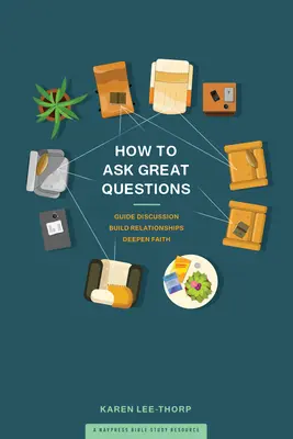 Ako klásť skvelé otázky: Ako viesť diskusiu, budovať vzťahy, prehlbovať vieru - How to Ask Great Questions: Guide Discussion, Build Relationships, Deepen Faith