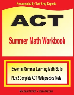 ACT Summer Math Workbook: Základné letné učebné matematické zručnosti a dva kompletné cvičné testy ACT z matematiky - ACT Summer Math Workbook: Essential Summer Learning Math Skills plus Two Complete ACT Math Practice Tests
