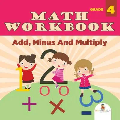 Pracovný zošit k matematike pre 4. ročník: (Matematické zošity) - Grade 4 Math Workbook: Add, Minus And Multiply (Math Books)